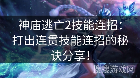 神庙逃亡2技能连招：打出连贯技能连招的秘诀分享！