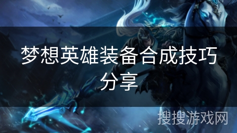 梦想英雄装备合成技巧分享