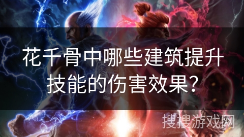 花千骨中哪些建筑提升技能的伤害效果？
