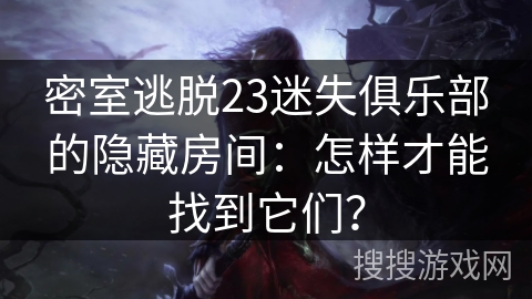 密室逃脱23迷失俱乐部的隐藏房间：怎样才能找到它们？