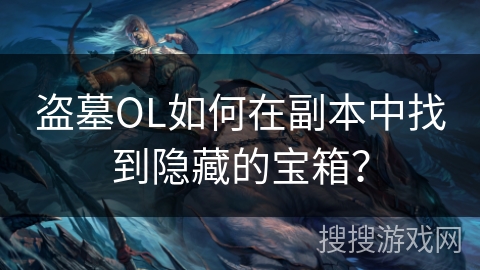 盗墓OL如何在副本中找到隐藏的宝箱？