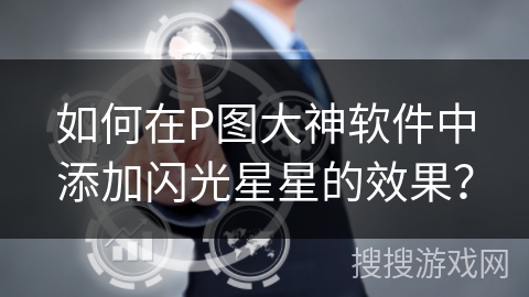 如何在P图大神软件中添加闪光星星的效果? 如何在P图大神软件中添加闪光星星的效果?