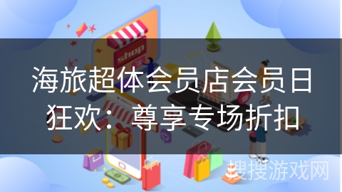 海旅超体会员店会员日狂欢：尊享专场折扣