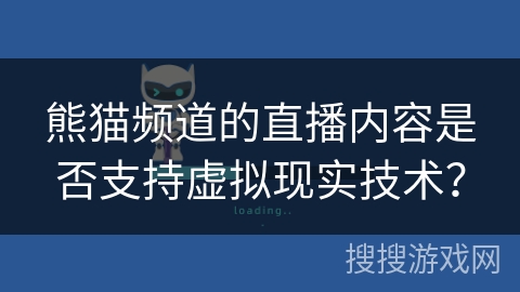 熊猫频道的直播内容是否支持虚拟现实技术？