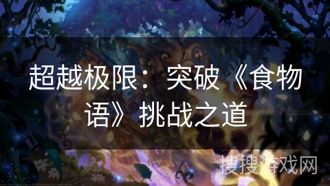 超越极限：突破《食物语》挑战之道