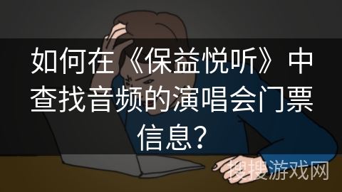 如何在《保益悦听》中查找音频的演唱会门票信息？