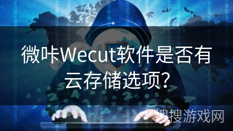 微咔Wecut软件是否有云存储选项? 微咔Wecut软件是否有云存储选项?