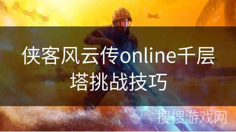 侠客风云传online千层塔挑战技巧 侠客风云传online千层塔挑战技巧