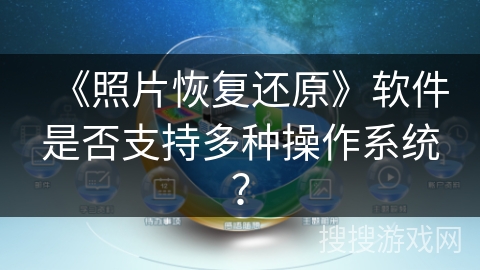 《照片恢复还原》软件是否支持多种操作系统？
