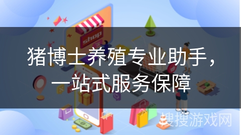 猪博士养殖专业助手，一站式服务保障
