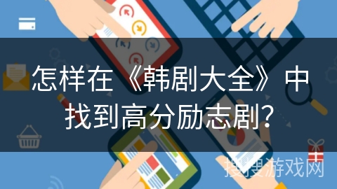 怎样在《韩剧大全》中找到高分励志剧? 怎样在《韩剧大全》中找到高分励志剧?