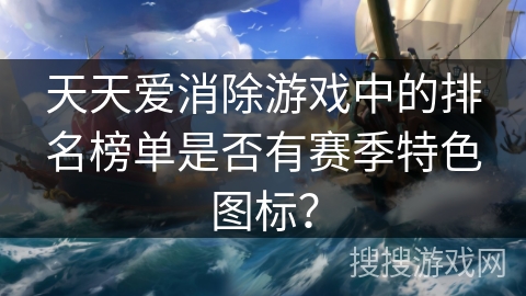 天天爱消除游戏中的排名榜单是否有赛季特色图标？