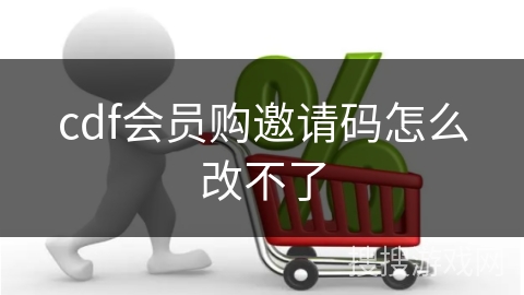 cdf会员购邀请码怎么改不了