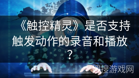 《触控精灵》是否支持触发动作的录音和播放？