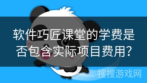 软件巧匠课堂的学费是否包含实际项目费用？