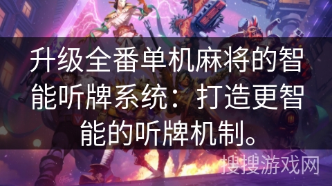 升级全番单机麻将的智能听牌系统:打造更智能的听牌机制。 升级全番单机麻将的智能听牌系统:打造更智能的听牌机制。