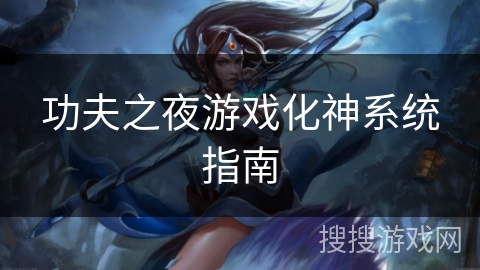功夫之夜游戏化神系统指南