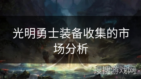 光明勇士装备收集的市场分析