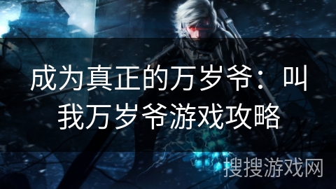 成为真正的万岁爷:叫我万岁爷游戏攻略 成为真正的万岁爷:叫我万岁爷游戏攻略