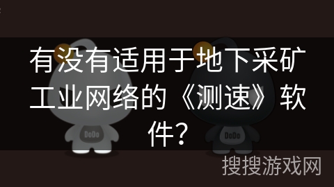 有没有适用于地下采矿工业网络的《测速》软件？