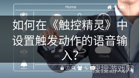 如何在《触控精灵》中设置触发动作的语音输入? 如何在《触控精灵》中设置触发动作的语音输入?