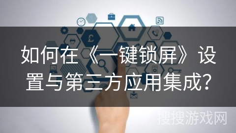 如何在《一键锁屏》设置与第三方应用集成？