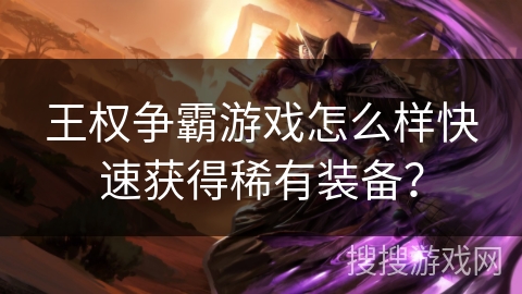 王权争霸游戏怎么样快速获得稀有装备？