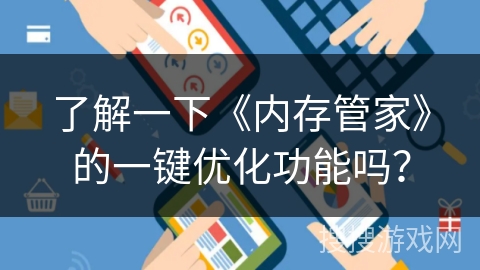 了解一下《内存管家》的一键优化功能吗？