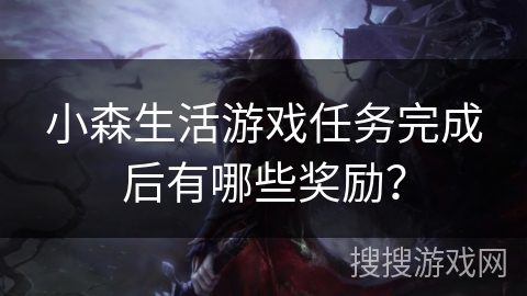 小森生活游戏任务完成后有哪些奖励？
