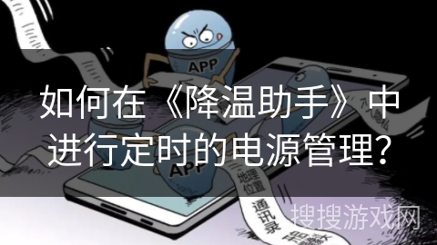 如何在《降温助手》中进行定时的电源管理? 如何在《降温助手》中进行定时的电源管理?