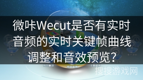 微咔Wecut是否有实时音频的实时关键帧曲线调整和音效预览？