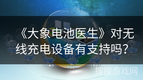 《大象电池医生》对无线充电设备有支持吗? 《大象电池医生》对无线充电设备有支持吗?