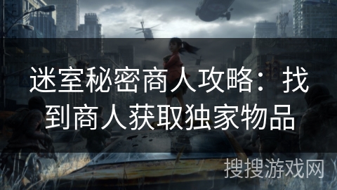 迷室秘密商人攻略：找到商人获取独家物品