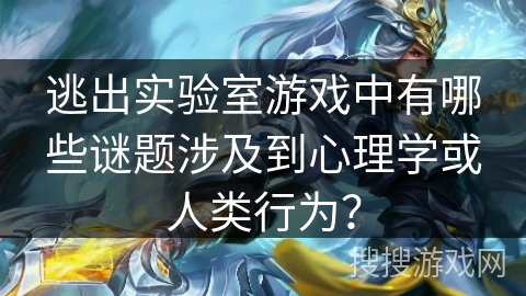 逃出实验室游戏中有哪些谜题涉及到心理学或人类行为? 逃出实验室游戏中有哪些谜题涉及到心理学或人类行为?