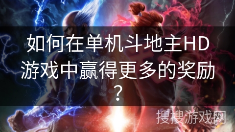如何在单机斗地主HD游戏中赢得更多的奖励？