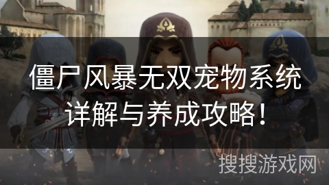 僵尸风暴无双宠物系统详解与养成攻略! 僵尸风暴无双宠物系统详解与养成攻略!