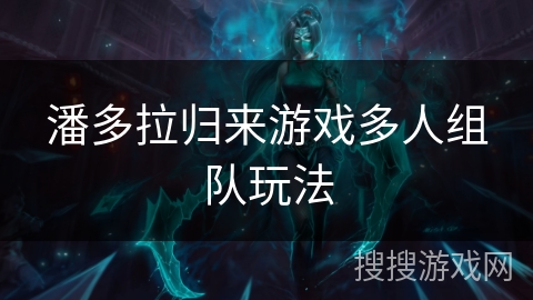 潘多拉归来游戏多人组队玩法
