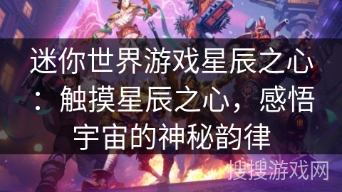 迷你世界游戏星辰之心：触摸星辰之心，感悟宇宙的神秘韵律