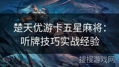 楚天优游卡五星麻将：听牌技巧实战经验