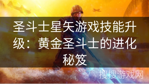 圣斗士星矢游戏技能升级：黄金圣斗士的进化秘笈