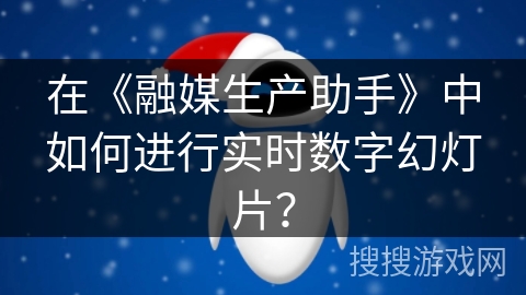 在《融媒生产助手》中如何进行实时数字幻灯片? 在《融媒生产助手》中如何进行实时数字幻灯片?