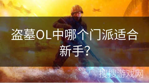 盗墓OL中哪个门派适合新手？