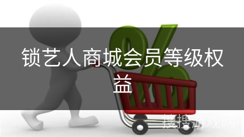 锁艺人商城会员等级权益