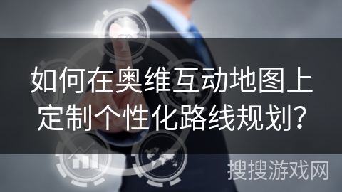如何在奥维互动地图上定制个性化路线规划？