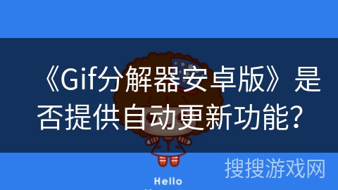 《Gif分解器安卓版》是否提供自动更新功能? 《Gif分解器安卓版》是否提供自动更新功能?