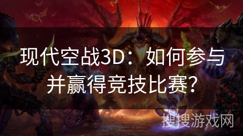 现代空战3D:如何参与并赢得竞技比赛? 现代空战3D:如何参与并赢得竞技比赛?