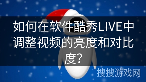 如何在软件酷秀LIVE中调整视频的亮度和对比度? 如何在软件酷秀LIVE中调整视频的亮度和对比度?