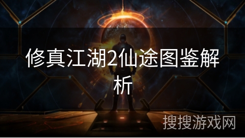 修真江湖2仙途图鉴解析