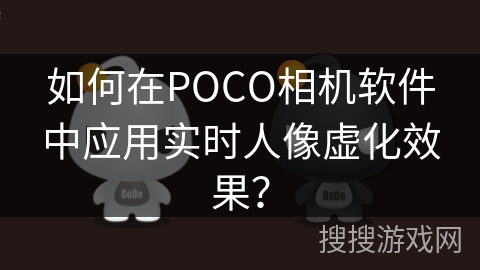 如何在POCO相机软件中应用实时人像虚化效果? 如何在POCO相机软件中应用实时人像虚化效果?
