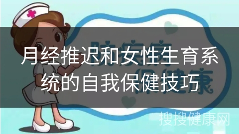 月经推迟和女性生育系统的自我保健技巧